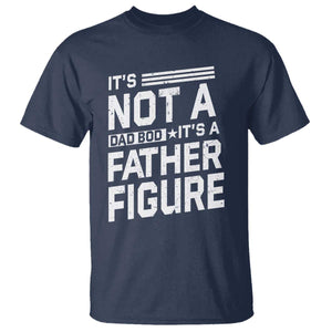 Funny Its Not A Dad Bod Its A Father Figure T Shirt Father's Day TS11 Navy Print Your Wear