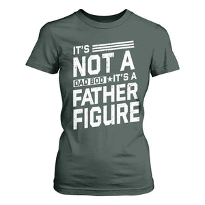 Funny Its Not A Dad Bod Its A Father Figure T Shirt For Women Father's Day TS11 Dark Forest Green Print Your Wear