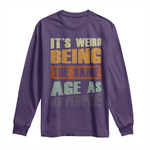 Funny It's Weird Being The Same Age As Old People Long Sleeve Shirt Retro Sarcastic Text TS11 Purple Print Your Wear