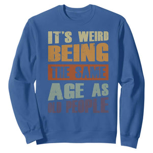 Funny It's Weird Being The Same Age As Old People Sweatshirt Retro Sarcastic Text TS11 Royal Blue Print Your Wear