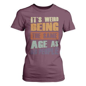Funny It's Weird Being The Same Age As Old People T Shirt For Women Retro Sarcastic Text TS11 Maroon Print Your Wear