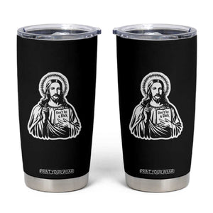 Funny Jesus Saying Tumbler Cup Don't Be A D*ck TS02 Black Print Your Wear