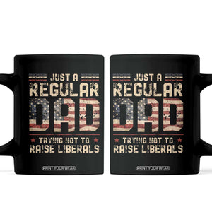 Funny Just A Regular Dad Trying Not To Raise Liberals Coffee Mug Fathers Day TS11 Black Print Your Wear
