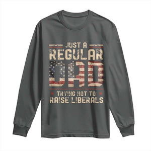 Funny Just A Regular Dad Trying Not To Raise Liberals Long Sleeve Shirt Fathers Day TS11 Dark Heather Print Your Wear