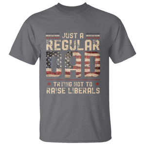 Funny Just A Regular Dad Trying Not To Raise Liberals T Shirt Fathers Day TS11 Charcoal Print Your Wear