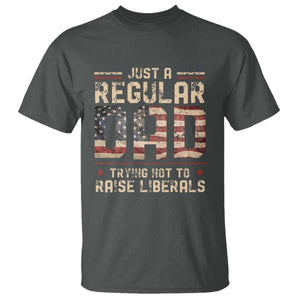 Funny Just A Regular Dad Trying Not To Raise Liberals T Shirt Fathers Day TS11 Dark Heather Print Your Wear