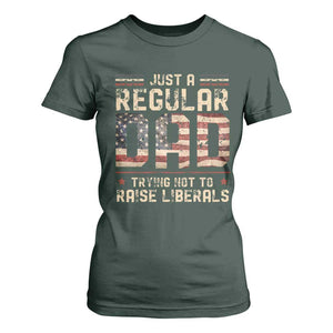 Funny Just A Regular Dad Trying Not To Raise Liberals T Shirt For Women Fathers Day TS11 Dark Forest Green Print Your Wear