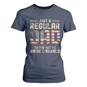 Funny Just A Regular Dad Trying Not To Raise Liberals T Shirt For Women Fathers Day TS11 Navy Print Your Wear