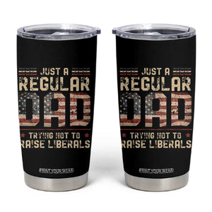 Funny Just A Regular Dad Trying Not To Raise Liberals Tumbler Cup Fathers Day TS11 Black Print Your Wear