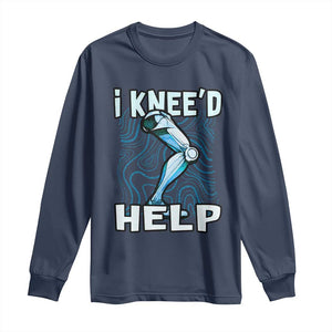Funny Knee Replacement Surgery Long Sleeve Shirt I Knee'd Help Bones Injury Recovery TS02 Navy Print Your Wear