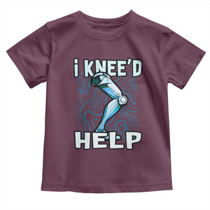 Funny Knee Replacement Surgery Toddler T Shirt I Knee'd Help Bones Injury Recovery TS02 Maroon Print Your Wear