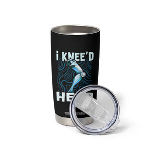 Funny Knee Replacement Surgery Tumbler Cup I Knee'd Help Bones Injury Recovery TS02 Print Your Wear