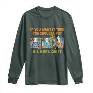 Funny Laboratory Chemistry Scientist Long Sleeve Shirt If You Want It Then You Shoulda Put A Label On It TS11 Dark Forest Green Print Your Wear