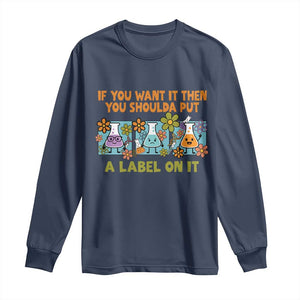 Funny Laboratory Chemistry Scientist Long Sleeve Shirt If You Want It Then You Shoulda Put A Label On It TS11 Navy Print Your Wear