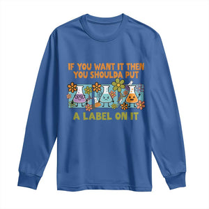 Funny Laboratory Chemistry Scientist Long Sleeve Shirt If You Want It Then You Shoulda Put A Label On It TS11 Royal Blue Print Your Wear