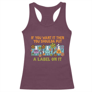 Funny Laboratory Chemistry Scientist Racerback Tank Top If You Want It Then You Shoulda Put A Label On It TS11 Maroon Print Your Wear