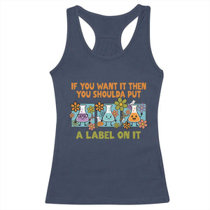 Funny Laboratory Chemistry Scientist Racerback Tank Top If You Want It Then You Shoulda Put A Label On It TS11 Navy Print Your Wear