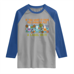 Funny Laboratory Chemistry Scientist Raglan Shirt If You Want It Then You Shoulda Put A Label On It TS11 Sport Gray Royal Print Your Wear
