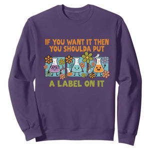 Funny Laboratory Chemistry Scientist Sweatshirt If You Want It Then You Shoulda Put A Label On It TS11 Purple Print Your Wear