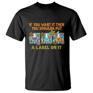 Funny Laboratory Chemistry Scientist T Shirt If You Want It Then You Shoulda Put A Label On It TS11 Black Print Your Wear