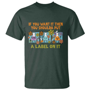 Funny Laboratory Chemistry Scientist T Shirt If You Want It Then You Shoulda Put A Label On It TS11 Dark Forest Green Print Your Wear
