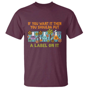 Funny Laboratory Chemistry Scientist T Shirt If You Want It Then You Shoulda Put A Label On It TS11 Maroon Print Your Wear