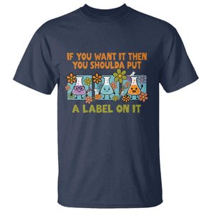 Funny Laboratory Chemistry Scientist T Shirt If You Want It Then You Shoulda Put A Label On It TS11 Navy Print Your Wear