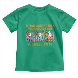 Funny Laboratory Chemistry Scientist Toddler T Shirt If You Want It Then You Shoulda Put A Label On It TS11 Irish Green Print Your Wear