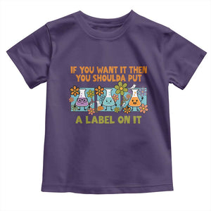 Funny Laboratory Chemistry Scientist Toddler T Shirt If You Want It Then You Shoulda Put A Label On It TS11 Purple Print Your Wear