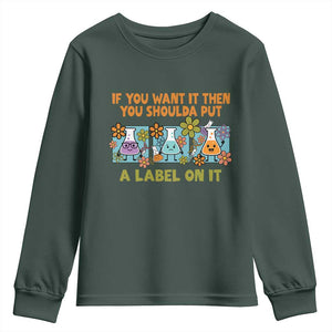 Funny Laboratory Chemistry Scientist Youth Sweatshirt If You Want It Then You Shoulda Put A Label On It TS11 Dark Forest Green Print Your Wear