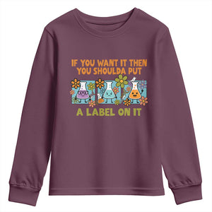 Funny Laboratory Chemistry Scientist Youth Sweatshirt If You Want It Then You Shoulda Put A Label On It TS11 Maroon Print Your Wear