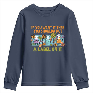 Funny Laboratory Chemistry Scientist Youth Sweatshirt If You Want It Then You Shoulda Put A Label On It TS11 Navy Print Your Wear