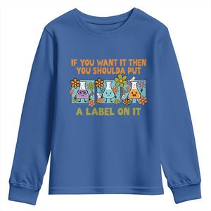 Funny Laboratory Chemistry Scientist Youth Sweatshirt If You Want It Then You Shoulda Put A Label On It TS11 Royal Blue Print Your Wear