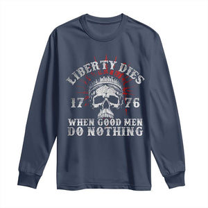 Funny Liberty Dies 1776 When Good Men Do Nothing Long Sleeve Shirt US History Statue Of Liberty TS11 Navy Print Your Wear