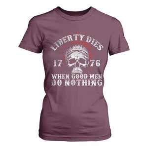 Funny Liberty Dies 1776 When Good Men Do Nothing T Shirt For Women US History Statue Of Liberty TS11 Maroon Print Your Wear