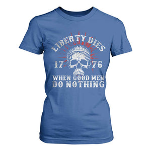 Funny Liberty Dies 1776 When Good Men Do Nothing T Shirt For Women US History Statue Of Liberty TS11 Royal Blue Print Your Wear