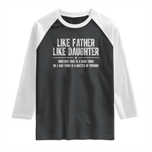 Funny Like Father Like Daughter Whether That Is A Good Thing Raglan Shirt Girl Dad Fathers Day TS11 Black White Print Your Wear