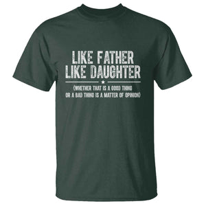 Funny Like Father Like Daughter Whether That Is A Good Thing T Shirt Girl Dad Fathers Day TS11 Dark Forest Green Print Your Wear