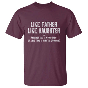 Funny Like Father Like Daughter Whether That Is A Good Thing T Shirt Girl Dad Fathers Day TS11 Maroon Print Your Wear