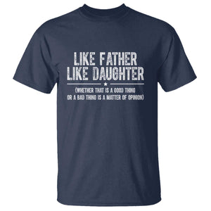 Funny Like Father Like Daughter Whether That Is A Good Thing T Shirt Girl Dad Fathers Day TS11 Navy Print Your Wear