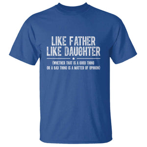 Funny Like Father Like Daughter Whether That Is A Good Thing T Shirt Girl Dad Fathers Day TS11 Royal Blue Print Your Wear