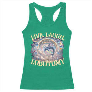 Funny Live Laugh Lobotomy Racerback Tank Top Dolphin Meme Silly Unhinged Joke TS11 Irish Green Print Your Wear