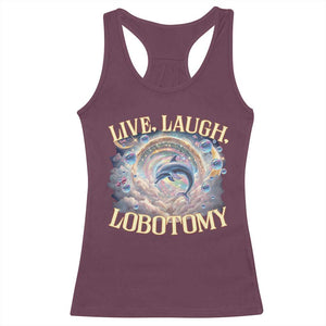Funny Live Laugh Lobotomy Racerback Tank Top Dolphin Meme Silly Unhinged Joke TS11 Maroon Print Your Wear