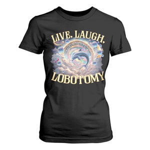 Funny Live Laugh Lobotomy T Shirt For Women Dolphin Meme Silly Unhinged Joke TS11 Black Print Your Wear