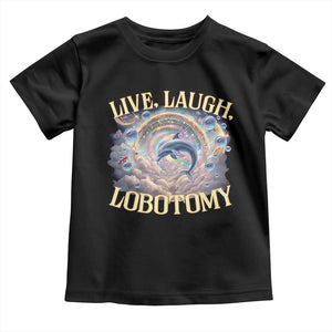 Funny Live Laugh Lobotomy Toddler T Shirt Dolphin Meme Silly Unhinged Joke TS11 Black Print Your Wear
