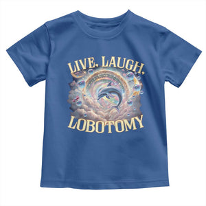 Funny Live Laugh Lobotomy Toddler T Shirt Dolphin Meme Silly Unhinged Joke TS11 Royal Blue Print Your Wear