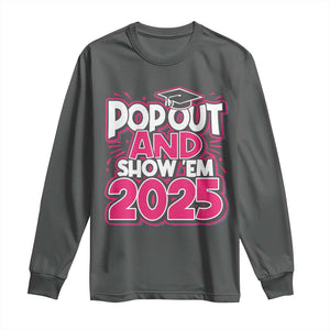 Funny Pop Out And Show Em 2025 Long Sleeve Shirt Pink Senior Class Of 2025 Graduation TS11 Dark Heather Print Your Wear