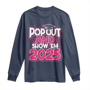 Funny Pop Out And Show Em 2025 Long Sleeve Shirt Pink Senior Class Of 2025 Graduation TS11 Navy Print Your Wear