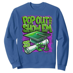 Funny Pop Out And Show Em 2025 Sweatshirt Senior 2025 Graduation TS11 Royal Blue Print Your Wear