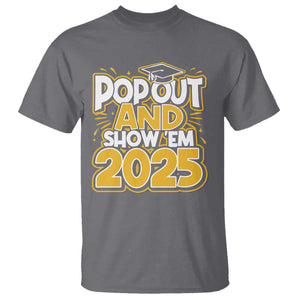 Funny Pop Out And Show Em 2025 T Shirt Senior Class Of 2025 Graduation TS11 Charcoal Print Your Wear